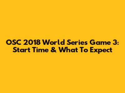 OSC 2018 World Series Game 3: Start Time & What To Expect