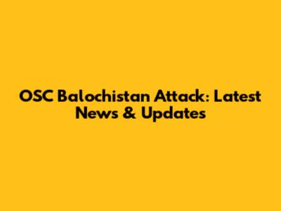 OSC Balochistan Attack: Latest News & Updates