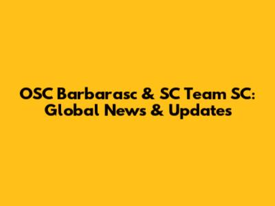 OSC Barbarasc & SC Team SC: Global News & Updates