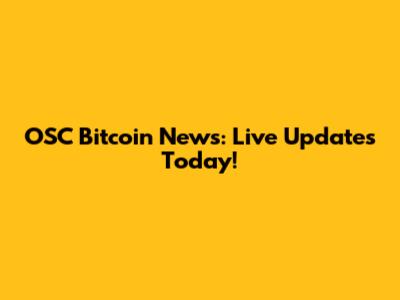 OSC Bitcoin News: Live Updates Today!