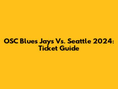OSC Blues Jays Vs. Seattle 2024: Ticket Guide
