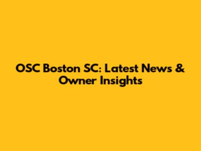 OSC Boston SC: Latest News & Owner Insights