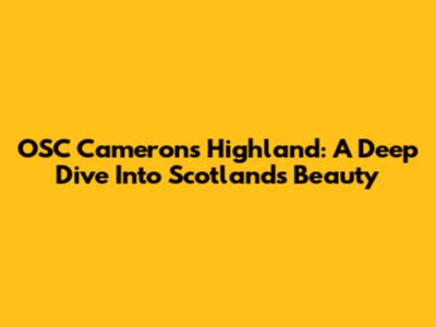 OSC Cameron's Highland: A Deep Dive Into Scotland's Beauty
