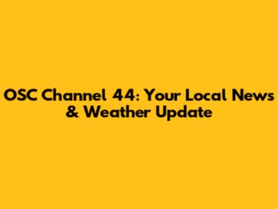 OSC Channel 44: Your Local News & Weather Update