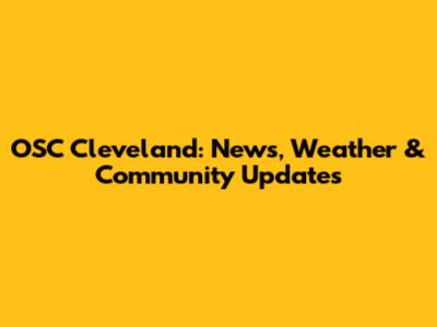 OSC Cleveland: News, Weather & Community Updates