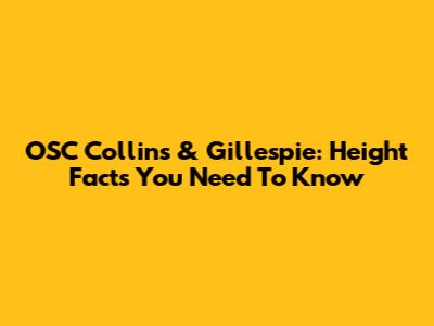 OSC Collins & Gillespie: Height Facts You Need To Know