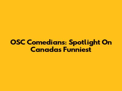 OSC Comedians: Spotlight On Canada's Funniest