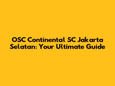 OSC Continental SC Jakarta Selatan: Your Ultimate Guide