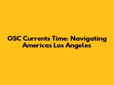 OSC Currents Time: Navigating America's Los Angeles