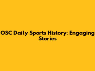 OSC Daily Sports History: Engaging Stories