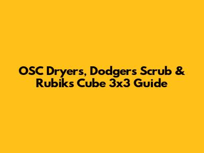 OSC Dryers, Dodgers Scrub & Rubik's Cube 3x3 Guide