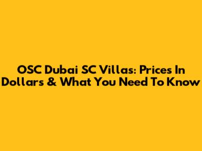 OSC Dubai SC Villas: Prices In Dollars & What You Need To Know