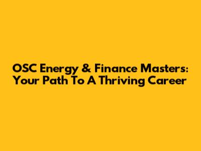 OSC Energy & Finance Masters: Your Path To A Thriving Career