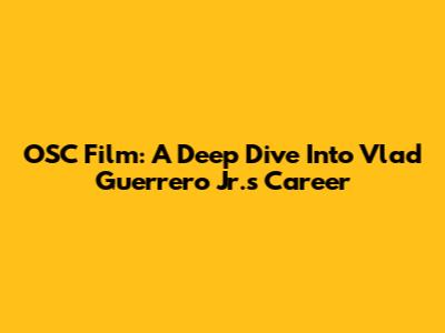 OSC Film: A Deep Dive Into Vlad Guerrero Jr.'s Career