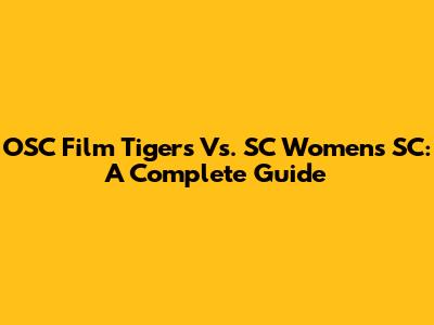 OSC Film Tigers Vs. SC Women's SC: A Complete Guide