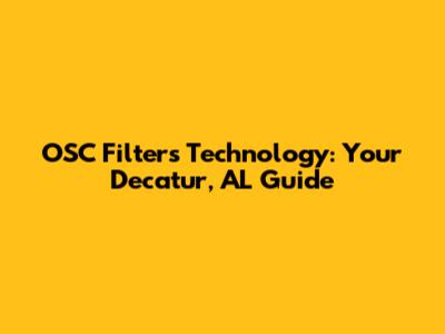 OSC Filters Technology: Your Decatur, AL Guide