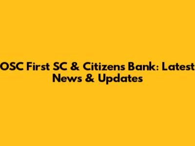 OSC First SC & Citizens Bank: Latest News & Updates
