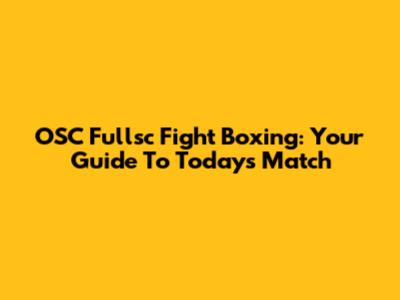 OSC Fullsc Fight Boxing: Your Guide To Today's Match