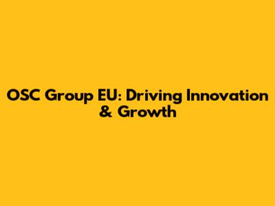 OSC Group EU: Driving Innovation & Growth