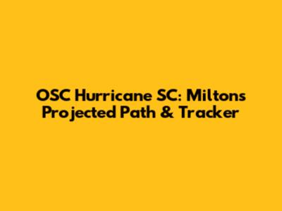 OSC Hurricane SC: Milton's Projected Path & Tracker