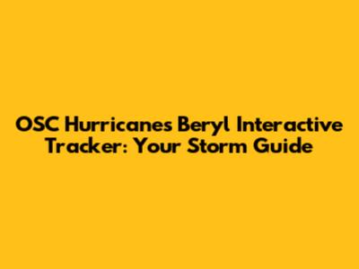 OSC Hurricanes Beryl Interactive Tracker: Your Storm Guide