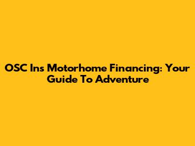 OSC In's Motorhome Financing: Your Guide To Adventure