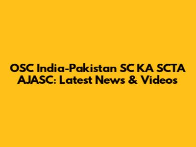 OSC India-Pakistan SC KA SCTA AJASC: Latest News & Videos