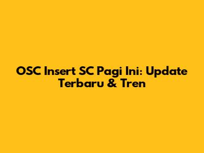 OSC Insert SC Pagi Ini: Update Terbaru & Tren
