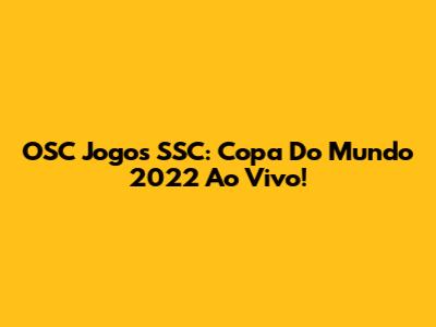 OSC Jogos SSC: Copa Do Mundo 2022 Ao Vivo!