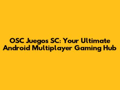 OSC Juegos SC: Your Ultimate Android Multiplayer Gaming Hub
