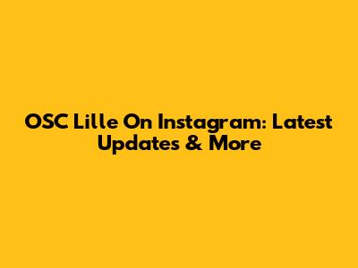 OSC Lille On Instagram: Latest Updates & More