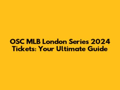 OSC MLB London Series 2024 Tickets: Your Ultimate Guide