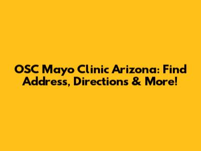 OSC Mayo Clinic Arizona: Find Address, Directions & More!