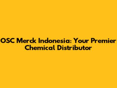 OSC Merck Indonesia: Your Premier Chemical Distributor
