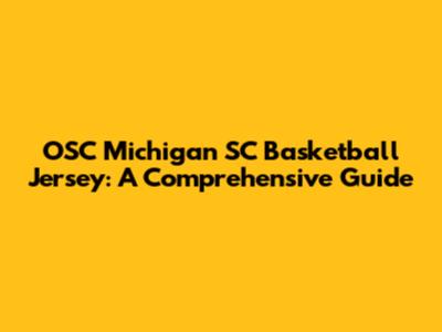 OSC Michigan SC Basketball Jersey: A Comprehensive Guide