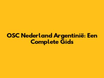 OSC Nederland Argentinië: Een Complete Gids