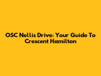 OSC Nellis Drive: Your Guide To Crescent Hamilton