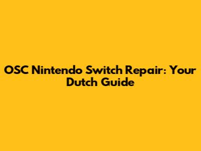 OSC Nintendo Switch Repair: Your Dutch Guide