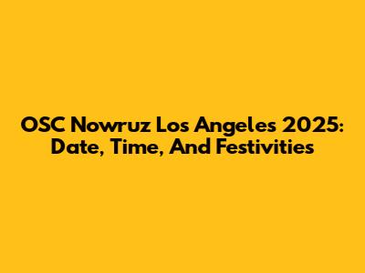OSC Nowruz Los Angeles 2025: Date, Time, And Festivities