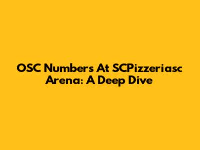 OSC Numbers At SCPizzeriasc Arena: A Deep Dive