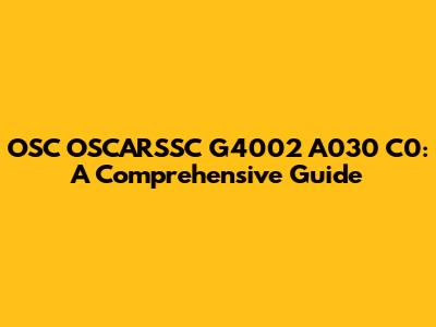 OSC OSCARSSC G4002 A030 C0: A Comprehensive Guide