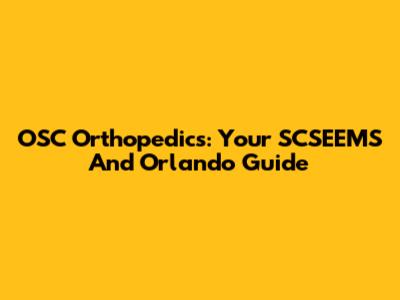 OSC Orthopedics: Your SCSEEMS And Orlando Guide