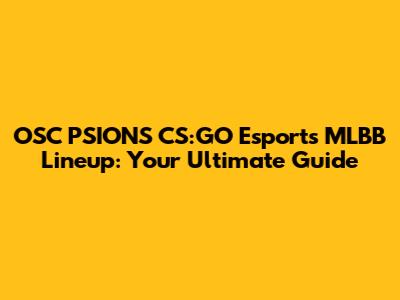 OSC PSIONS CS:GO Esports MLBB Lineup: Your Ultimate Guide