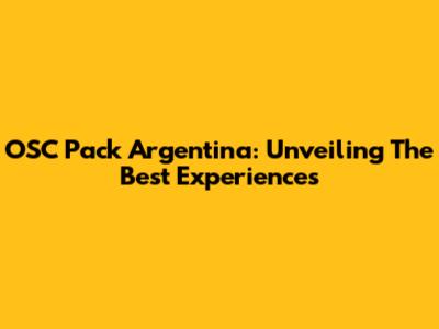 OSC Pack Argentina: Unveiling The Best Experiences