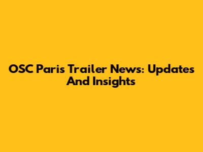 OSC Paris Trailer News: Updates And Insights