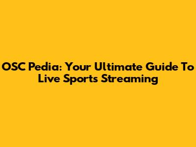 OSC Pedia: Your Ultimate Guide To Live Sports Streaming