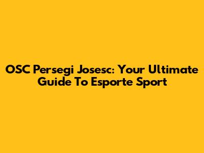 OSC Persegi Josesc: Your Ultimate Guide To Esporte Sport