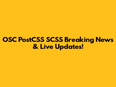 OSC PostCSS SCSS Breaking News & Live Updates!