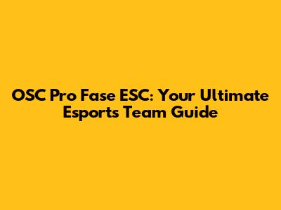 OSC Pro Fase ESC: Your Ultimate Esports Team Guide