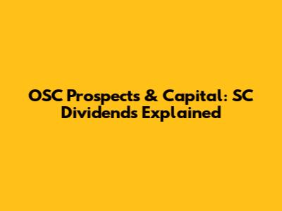 OSC Prospects & Capital: SC Dividends Explained